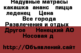 Надувные матрасы какашка /ананс / пицца / леденец  › Цена ­ 2 000 - Все города Развлечения и отдых » Другое   . Ненецкий АО,Носовая д.